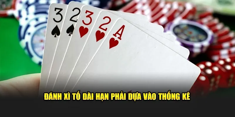 Đánh Xì Tố dài hạn phải dựa vào thống kê