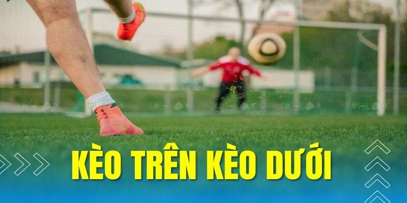 Mối quan hệ giữa kèo trên và kèo dưới