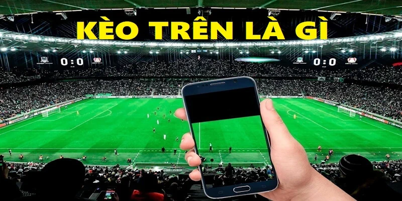 Giải nghĩa chi tiết kèo trên là gì