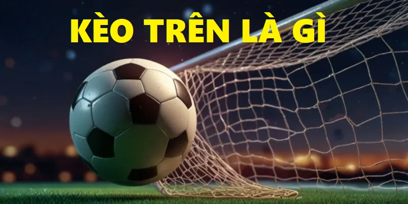 kèo trên là gì