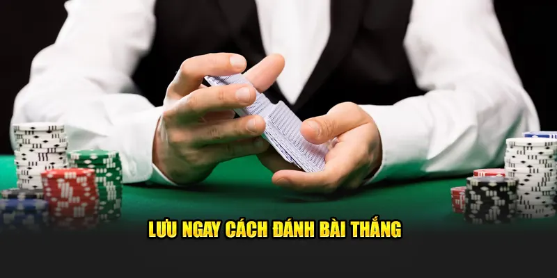 Lưu ngay cách đánh bài thắng 