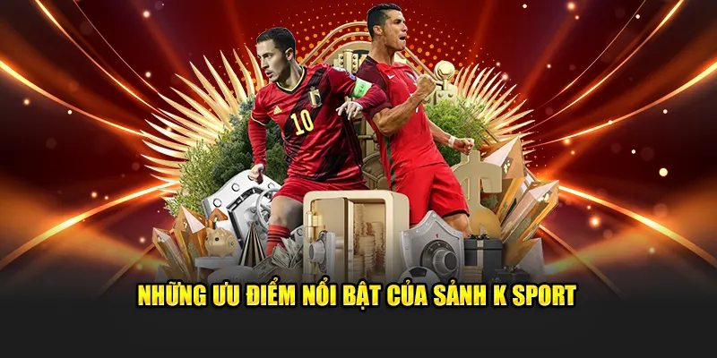 Những ưu điểm nổi bật của sảnh K-Sports Debet