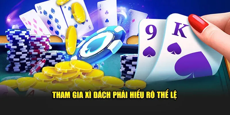 Tham gia xì dách phải hiểu rõ thể lệ